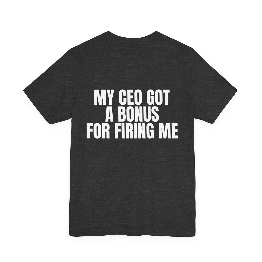 My CEO Got a Bonus for Firing Me Tee