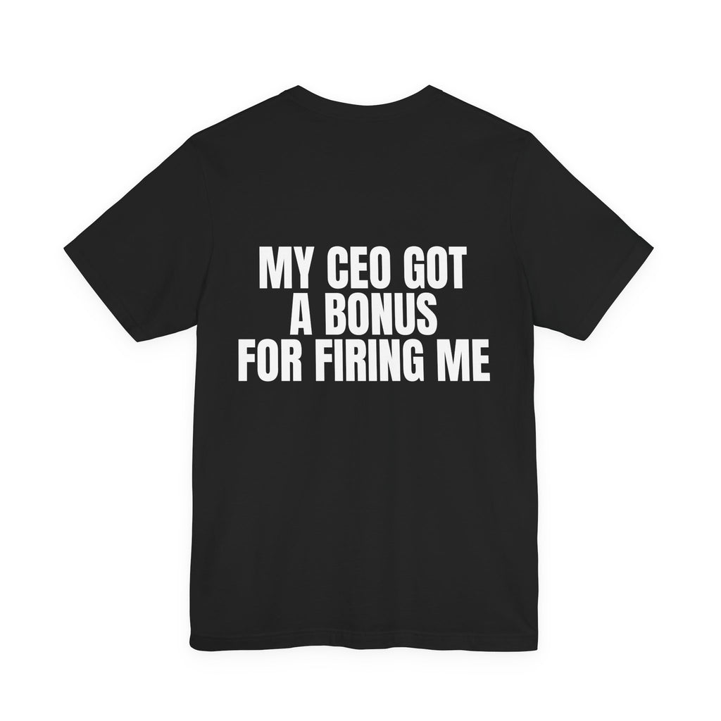 My CEO Got a Bonus for Firing Me Tee