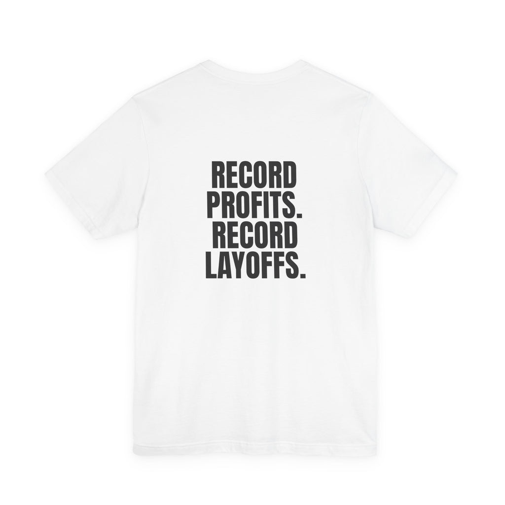 Record Profits. Record Layoffs. Tee