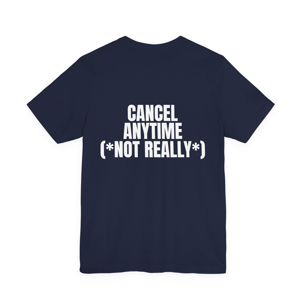 Cancel Anytime (*Not Really*) Tee