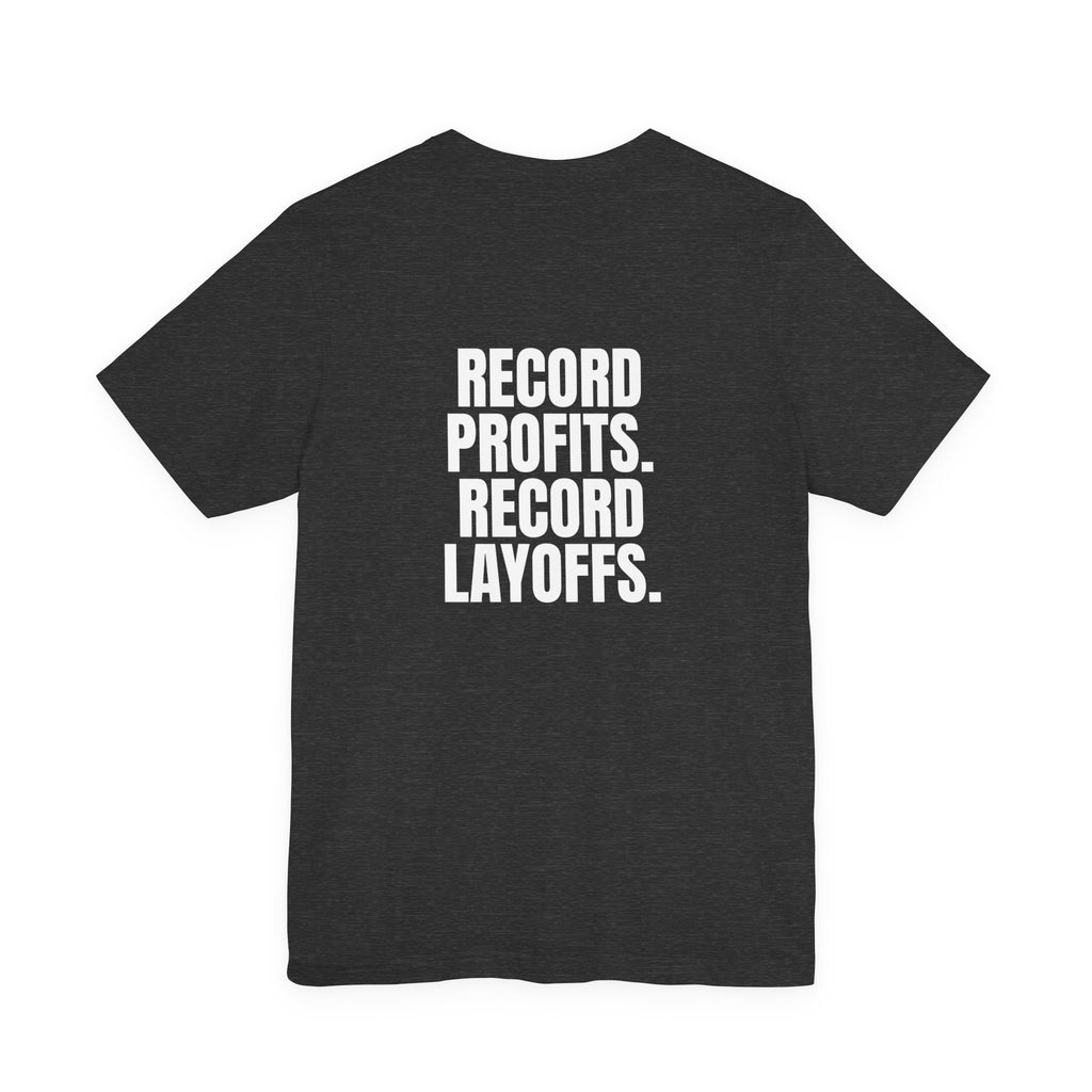 Record Profits. Record Layoffs. Tee