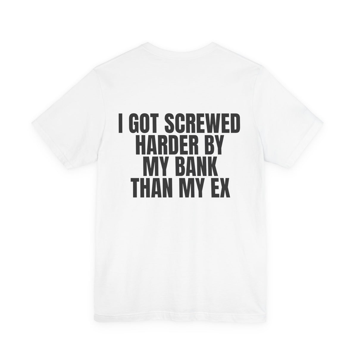 I Got Screwed Harder by My Bank Than My Ex Tee
