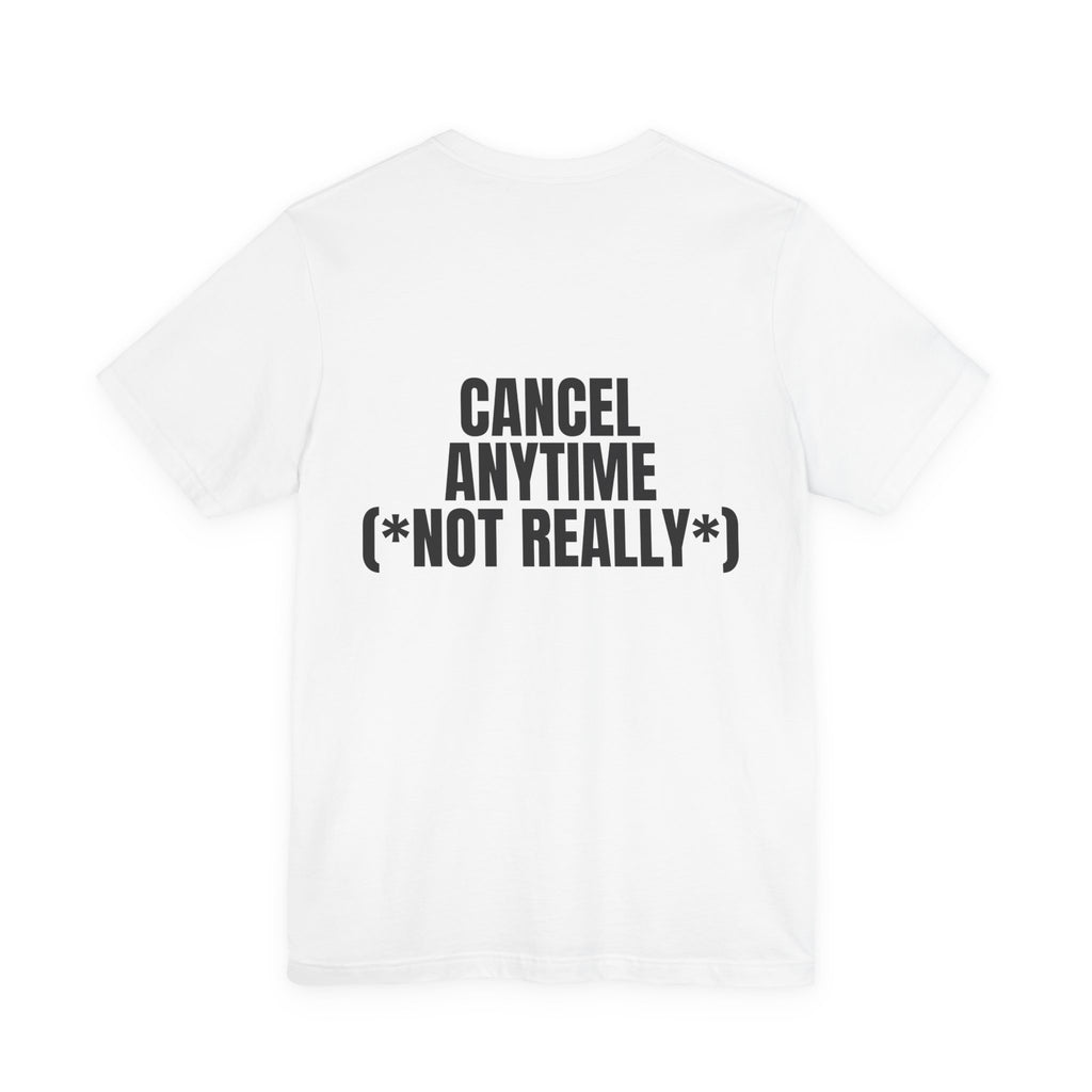 Cancel Anytime (*Not Really*) Tee