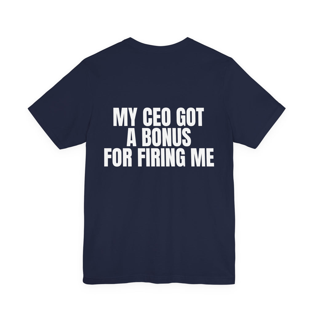 My CEO Got a Bonus for Firing Me Tee