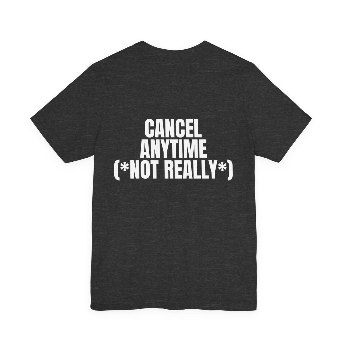 Cancel Anytime (*Not Really*) Tee