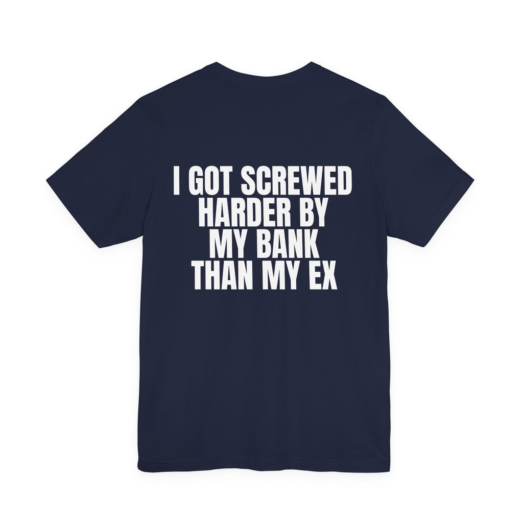 I Got Screwed Harder by My Bank Than My Ex Tee