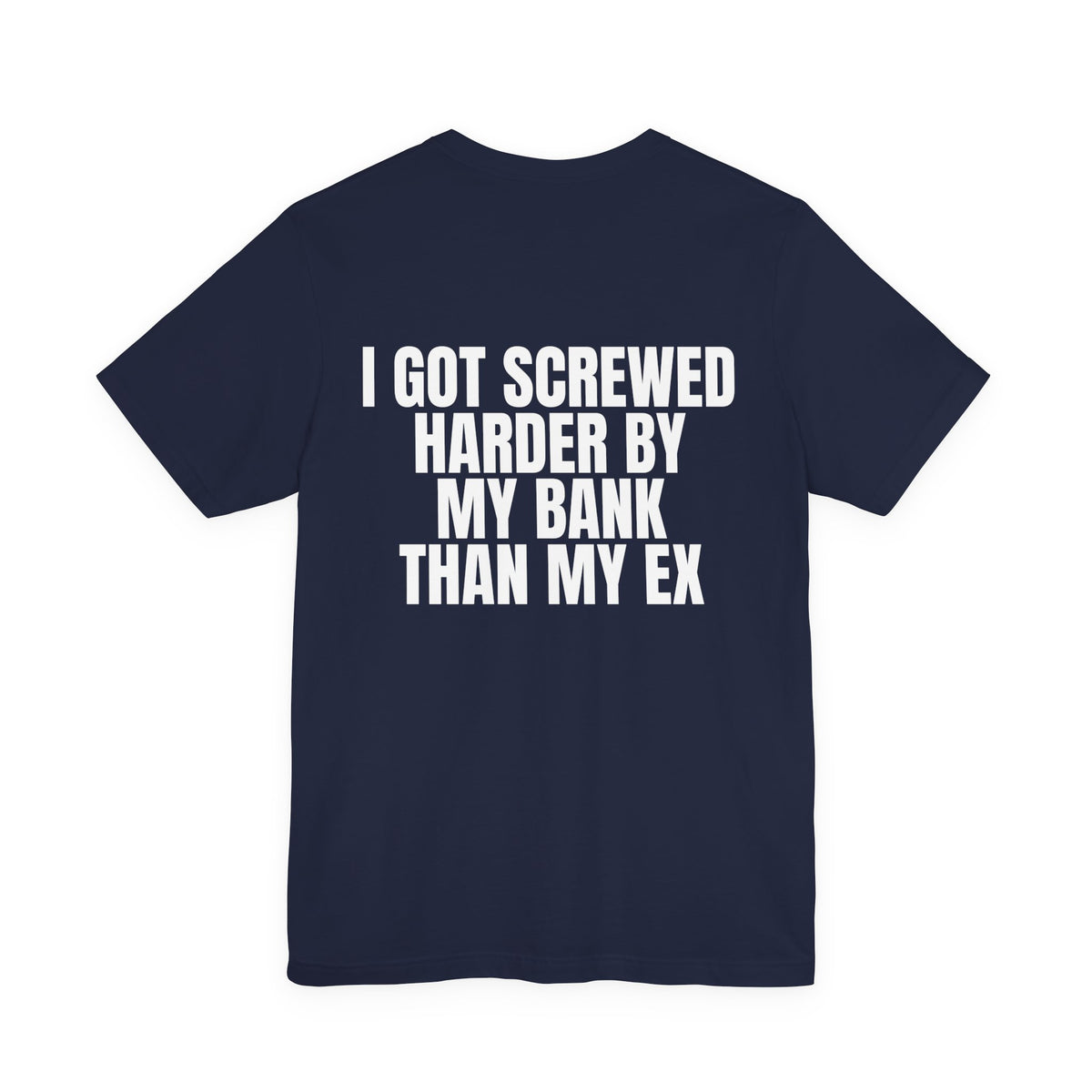I Got Screwed Harder by My Bank Than My Ex Tee