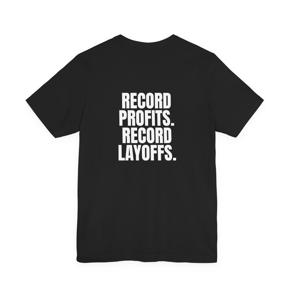 Record Profits. Record Layoffs. Tee
